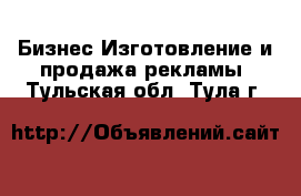 Бизнес Изготовление и продажа рекламы. Тульская обл.,Тула г.